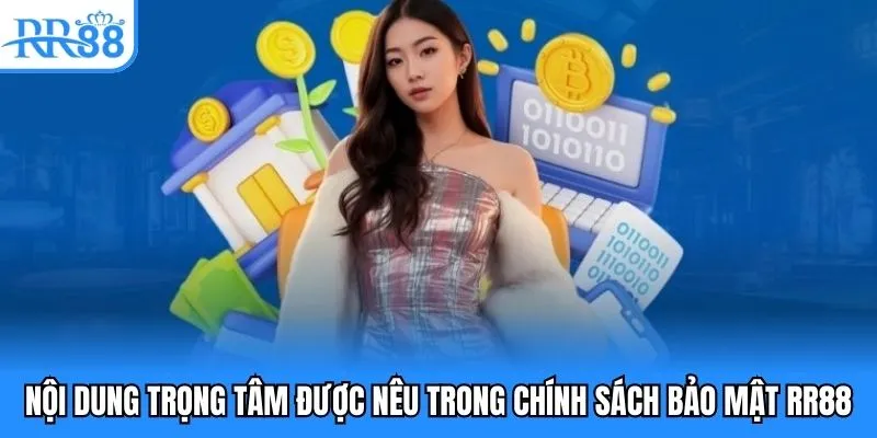 Chính Sách Bảo Mật - Điều Khoản Cá Cược An Toàn Tại RR88 2 Nội dung trọng tâm được nêu trong chính sách bảo mật RR88