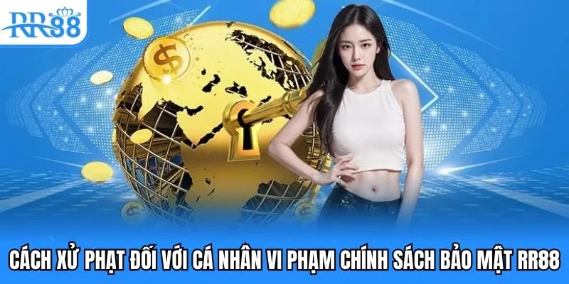 Chính Sách Bảo Mật - Điều Khoản Cá Cược An Toàn Tại RR88 4 Cách xử phạt đối với cá nhân vi phạm chính sách bảo mật RR88