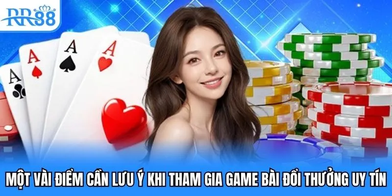 Một vài điểm cần lưu ý khi tham gia game bài đổi thưởng uy tín