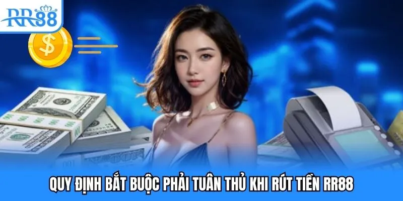 Rút Tiền RR88 - Hoàn Thành Nhanh Chóng Chỉ Sau 3 Bước 3 Quy định bắt buộc phải tuân thủ khi rút tiền RR88