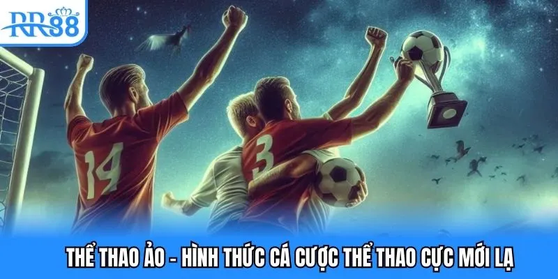 Thể thao ảo - hình thức cá cược thể thao cực mới lạ