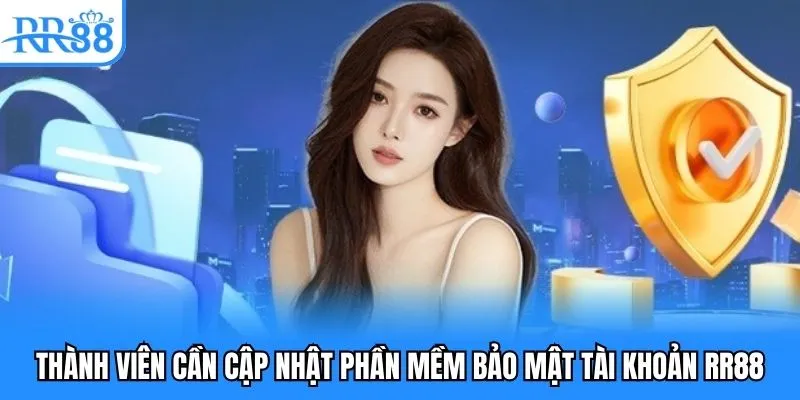 Hướng Dẫn Tham Gia Cá Cược RR88 Đầy Đủ Cho Người Mới 4 Thành viên cần cập nhật phần mềm bảo mật tài khoản RR88