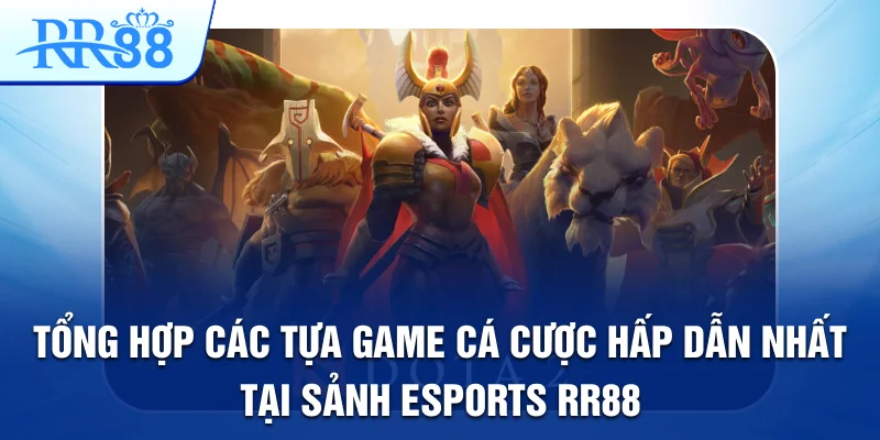 Tổng hợp các tựa game cá cược hấp dẫn nhất tại sảnh Esports RR88